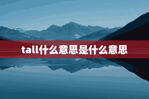 tall什么意思是什么意思